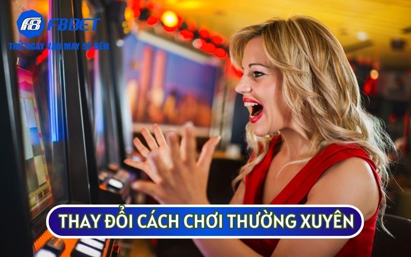 Hãy thay đổi cách chơi và điều chỉnh kỹ năng của mình thường xuyên