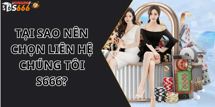 Tại Sao Nên Chọn Liên Hệ Chúng Tôi S666?